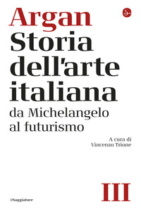 STORIA DELL\'ARTE ITALIANA 3 - DA MICHELANGELO AL FUTURISMO