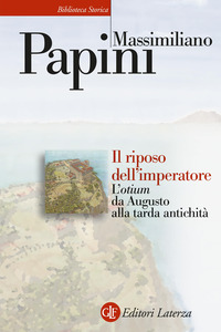 RIPOSO DELL\'IMPERATORE - L\'OTIUM DA AUGUSTO ALLA TARDA ANTICHITA\'