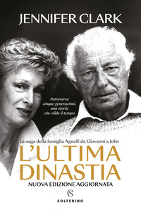 ULTIMA DINASTIA - LA SAGA DELLA FAMIGLIA AGNELLI DA GIOVANNI A JOHN