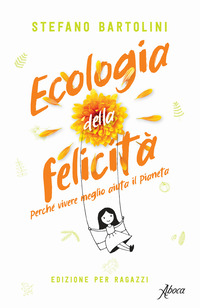 ECOLOGIA DELLA FELICITA\' - PERCHE\' VIVERE MEGLIO AIUTA IL PIANETA