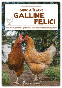 COME ALLEVARE GALLINE FELICI - DATE VITA AL GIARDINO E GOTEDEVI LE UOVA FRESCHE DELLE VOSTRE