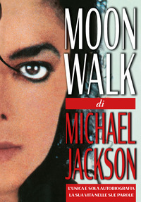 MOONWALK - L\'UNICA E SOLA AUTOBIOGRAFIA LA SUA VITA NELLE SUE PAROLE