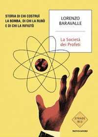 SOCIETA\' DEI PROFETI - STORIA DI CHI COSTRUI\' LA BOMBA DI CHI LA RUBO\' E DI CHI LA RIFIUTO\'
