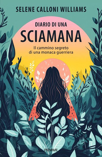 DIARIO DI UNA SCIAMANA - IL CAMMINO SEGRETO DI UNA MONACA GUERRIERA