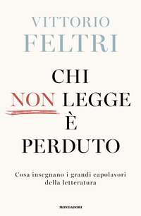 CHI NON LEGGE E\' PERDUTO - COSA INSEGNANO I GRANDI CAPOLAVORI DELLA LETTERATURA