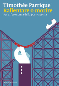 RALLENTARE O MORIRE - PER UN\'ECONOMIA DELLA POST-CRESCITA