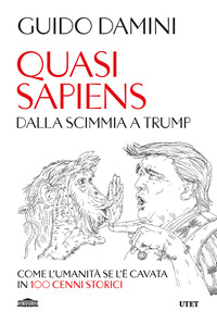 QUASI SAPIENS - DALLA SCIMMIA A TRUMP COME L\'UMANITA\' SE L\'E\' CAVATA IN 100 CENNI STORICI