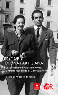 MEMORIE DI UNA PARTIGIANA - LA LIBERAZIONE DI GIOVANNI DI ROVEDA A VERONA NEGLI SCRITTI DI