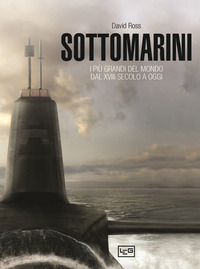 SOTTOMARINI - I PIU GRANDI DEL MONDO DAL XVIII SECOLO A OGGI