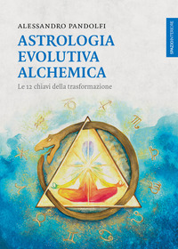 ASTROLOGIA EVOLUTIVA ALCHEMICA - LE 12 CHIAVI DELLA TRASFORMAZIONE