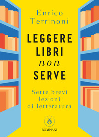 LEGGERE LIBRI NON SERVE - SETTE BREVI LEZIONI DI LETTERATURA