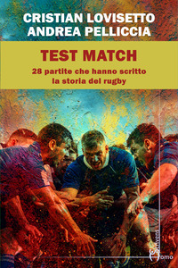 TEST MATCH - VENTOTTO PARTITE CHE HANNO SCRITTO LA STORIA DEL RUGBY