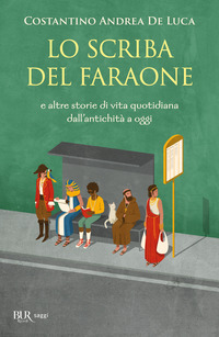 SCRIBA DEL FARAONE - E ALTRE STORIE DI VITA QUOTIDIANA DALL\'ANTICHITA\' A OGGI