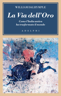 VIA DELL\'ORO - COME L\'INDIA ANTICA HA TRASFORMATO IL MONDO