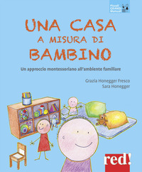 CASA A MISURA DI BAMBINO - UN APPROCCIO MONTESSORIANO ALL\'AMBIENTE FAMILIARE