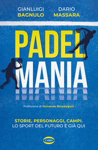 PADELMANIA - STORIE PERSONAGGI CAMPI LO SPORT DEL FUTURO E\' GIA\' QUI