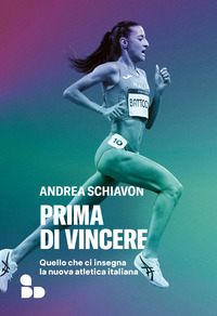 PRIMA DI VINCERE - QUELLO CHE CI INSEGNA LA NUOVA ATLETICA ITALIANA