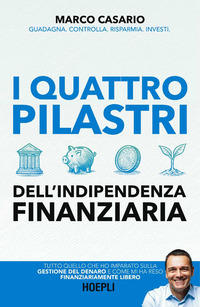 4 PILASTRI DELL\'INDIPENDENZA FINANZIARIA - TUTTO QUELLO CHE HO IMPARATO SULLA GESTIONE DEL DENARO