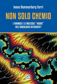 NON SOLO CHEMIO - I FARMACI E LE MOLECOLE NUOVE DELL\'ONCOLOGIA INTEGRATA ?