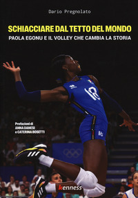 SCHIACCIARE DAL TETTO DEL MONDO - PAOLA EGONU E IL VOLLEY CHE CAMBIA LA STORIA