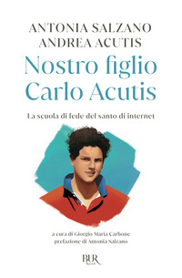 NOSTRO FIGLIO CARLO ACUTIS - LA SCUOLA DI FEDE DEL SANTO DI INTERNET