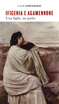 IFIGENIA E AGAMENNONE - UNA FIGLIA UN PADRE