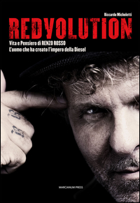 REDVOLUTION - VITA E PENSIERO DI RENZO ROSSO L\'UOMO CHE HA CREATO L\'IMPERO DELLA DIESEL