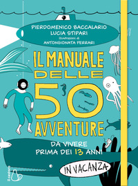 MANUALE DELLE 50 AVVENTURE IN VACANZA - DA VIVERE PRIMA DEI 13 ANNI