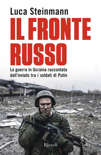 FRONTE RUSSO - LA GUERRA IN UCRAINA RACCONTATA DALL\'INVIATO TRA I SOLDATI DI PUTIN