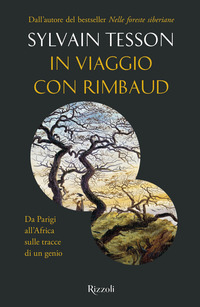 IN VIAGGIO CON RIMBAUD - DA PARIGI ALL\'AFRICA SULLE TRACCE DI UN GENIO