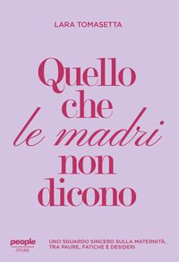 QUELLO CHE LE MADRI NON DICONO - UNO SGUARDO SINCERO SULLA MATERNITA\'