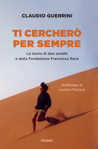 TI CERCHERO\' PER SEMPRE - LA STORIA DI DUE SORELLE E DELLA FONDAZIONE FRANCESCA RAVA