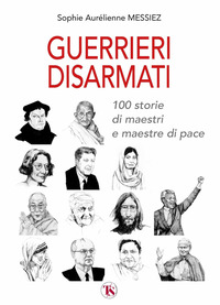 GUERRIERI DISARMATI - 100 STORIE DI MAESTRI E MAESTRE DI PACE