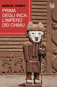 PRIMA DEGLI INCA L\'IMPERO DEI CHIMU