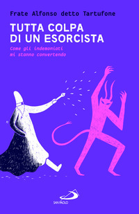 TUTTA COLPA DI UN ESORCISTA - COME GLI INDEMONIATI MI STANNO CONVERTENDO