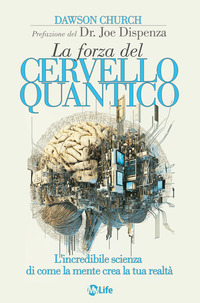 FORZA DEL CERVELLO QUANTICO - L\'INCREDIBILE SCIENZA DI COME LA TUA MENTE CREA LA TUA REALTA\'