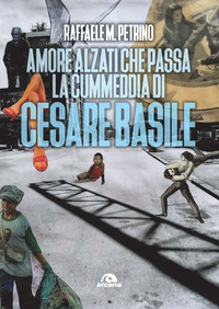 AMORE ALZATI CHE PASSA LA CUMMEDDIA DI CESARE BASILE