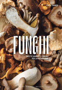 FUNGHI - RICETTE GOUMET E CONSIGLI PER LA PREPARAZIONE