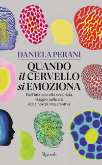 QUANDO IL CERVELLO SI EMOZIONA - DALL\'INFANZIA ALLA VECCHIAIA VIAGGIO NELLE ETA\' DELLA NOSTRA VITA