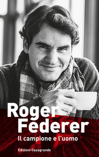 ROGER FEDERER - IL CAMPIONE E L\'UOMO