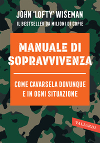 MANUALE DI SOPRAVVIVENZA - COME CAVARSELA IN OGNI SITUAZIONE CLIMA E AMBIENTE