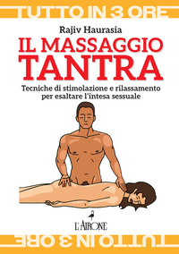 MASSAGGIO TANTRA - TECNICHE DI STIMOLAZIONE E RILASSAMENTO PER ESALTARE L\'INTESA SESSUALE