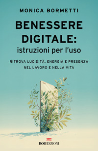 BENESSERE DIGITALE ISTRUZIONI PER L\'USO - RITROVA LUCIDITA\' ENERGIA E PRESENZA NEL LAVORO