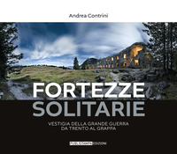 FORTEZZE SOLITARIE - VESTIGIA DELLA GRANDE GUERRA DA TRENTO AL GRAPPA