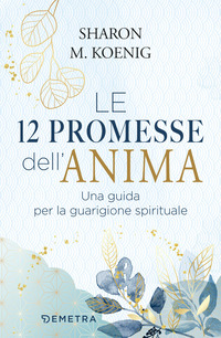 12 PROMESSE DELL\'ANIMA - UNA GUIDA PER LA GUARIGIONE SPIRITUALE