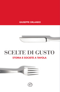 SCELTE DI GUSTO - STORIA E SOCIETA\' A TAVOLA
