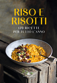 RISO E RISOTTI - 170 RICETTE PER TUTTO L\'ANNO