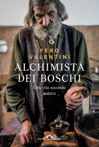 ALCHIMISTA DEI BOSCHI - UNA VITA SECONDO NATURA