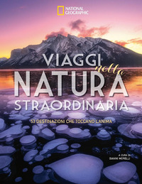 VIAGGI NELLA NATURA STRAORDINARIA - 53 DESTINAZIONI CHE TOCCANO L\'ANIMA