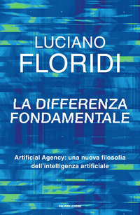 DIFFERENZA FONDAMENTALE - ARTIFICIAL AGENCY UNA NUOVA FILOSOFIA DELL\'INTELLIGENZA ARTIFICIALE